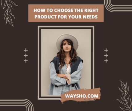 How to Choose the Right Product for Your Needs